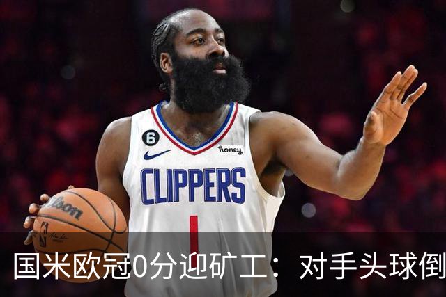 国米欧冠0分迎矿工：对手头球倒数第2，能止败？