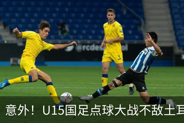 意外！U15国足点球大战不敌土耳其，球迷却仍夸赞中国队虽败犹荣