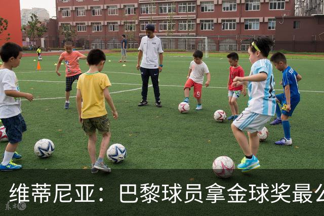 维蒂尼亚：巴黎球员拿金球奖最公平；主帅从不让你安于现状